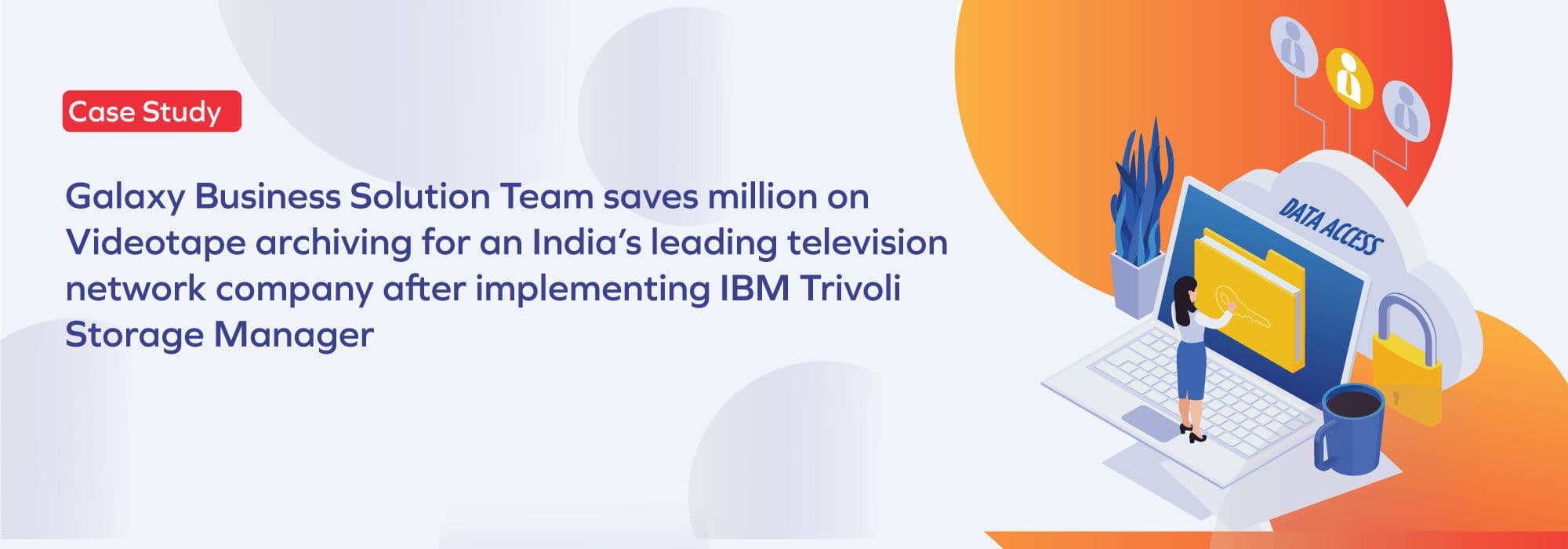 A leading television network company saved millions on videotape archiving by implementing IBM Trivoli Storage Manager