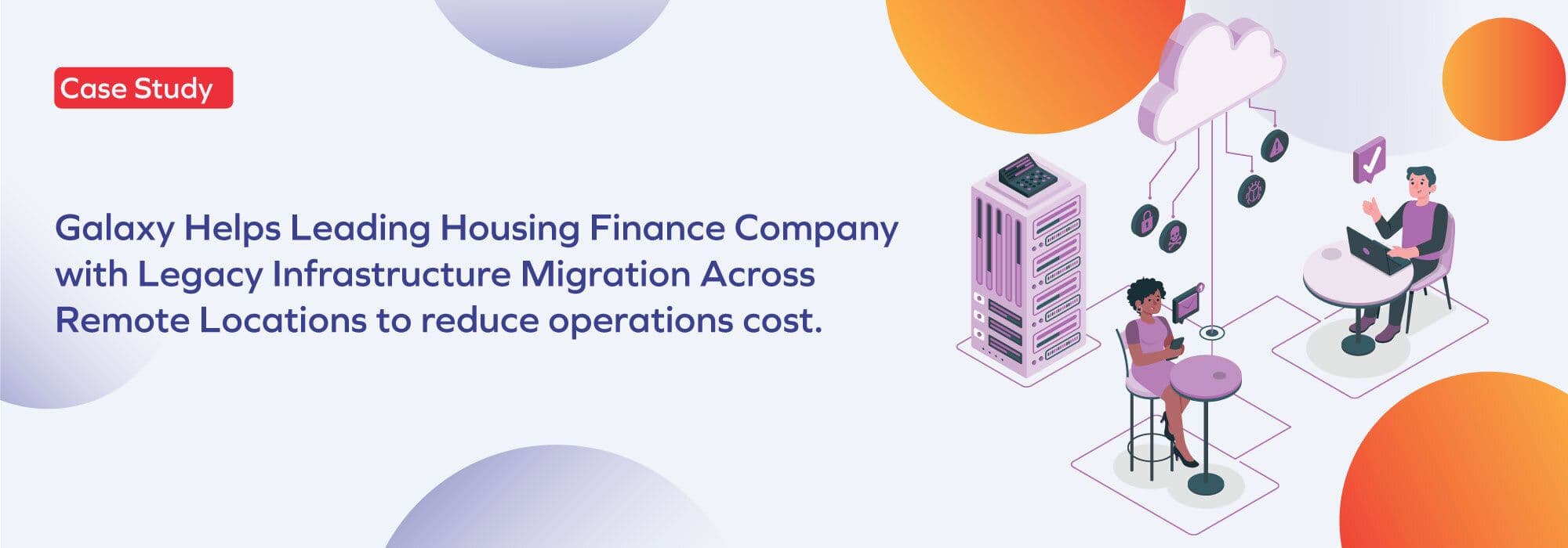 Housing finance company reduces operations cost by implementing legacy infrastructure migration across remote locations